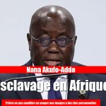 Esclavage en Afrique : Le Président ghanéen Nana Akoufo-Addo demande réparation