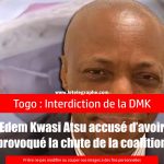 Togo : Interdiction de la DMK, Edem Kwasi Atsu accusé d’avoir provoqué la chute de la coalition